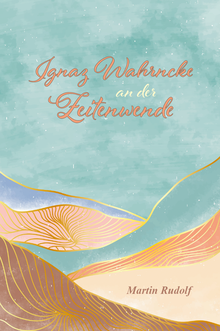 Ignaz Wahrncke an der Zeitwende