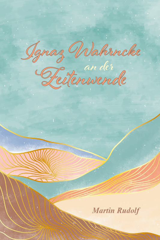 Ignaz Wahrncke an der Zeitwende