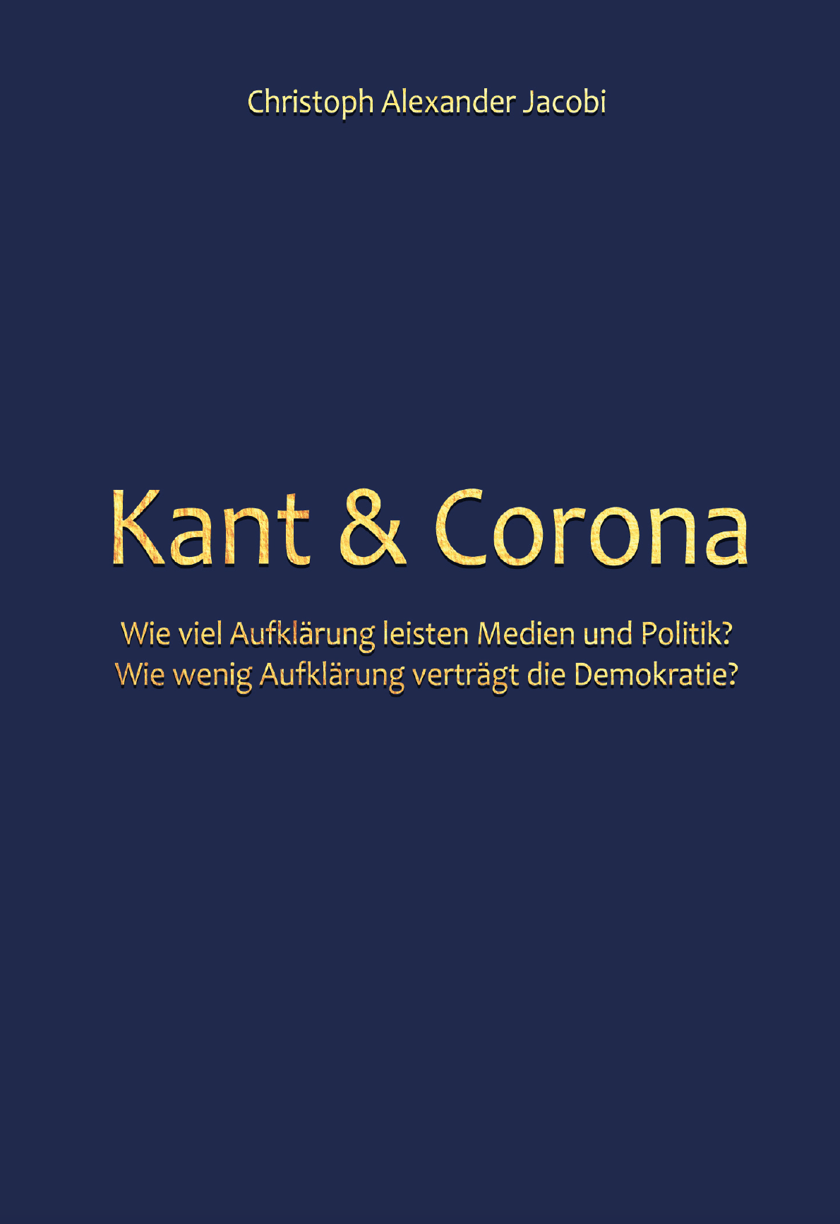 Kant & Corona - Wie viel Aufklärung leisten Medien und Politik? Wie wenig Aufklärung verträgt die Demokratie?