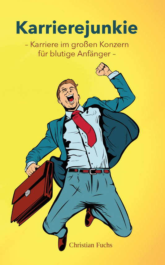 Karrierejunkie - Karriere im großen Konzern für blutige Anfänger