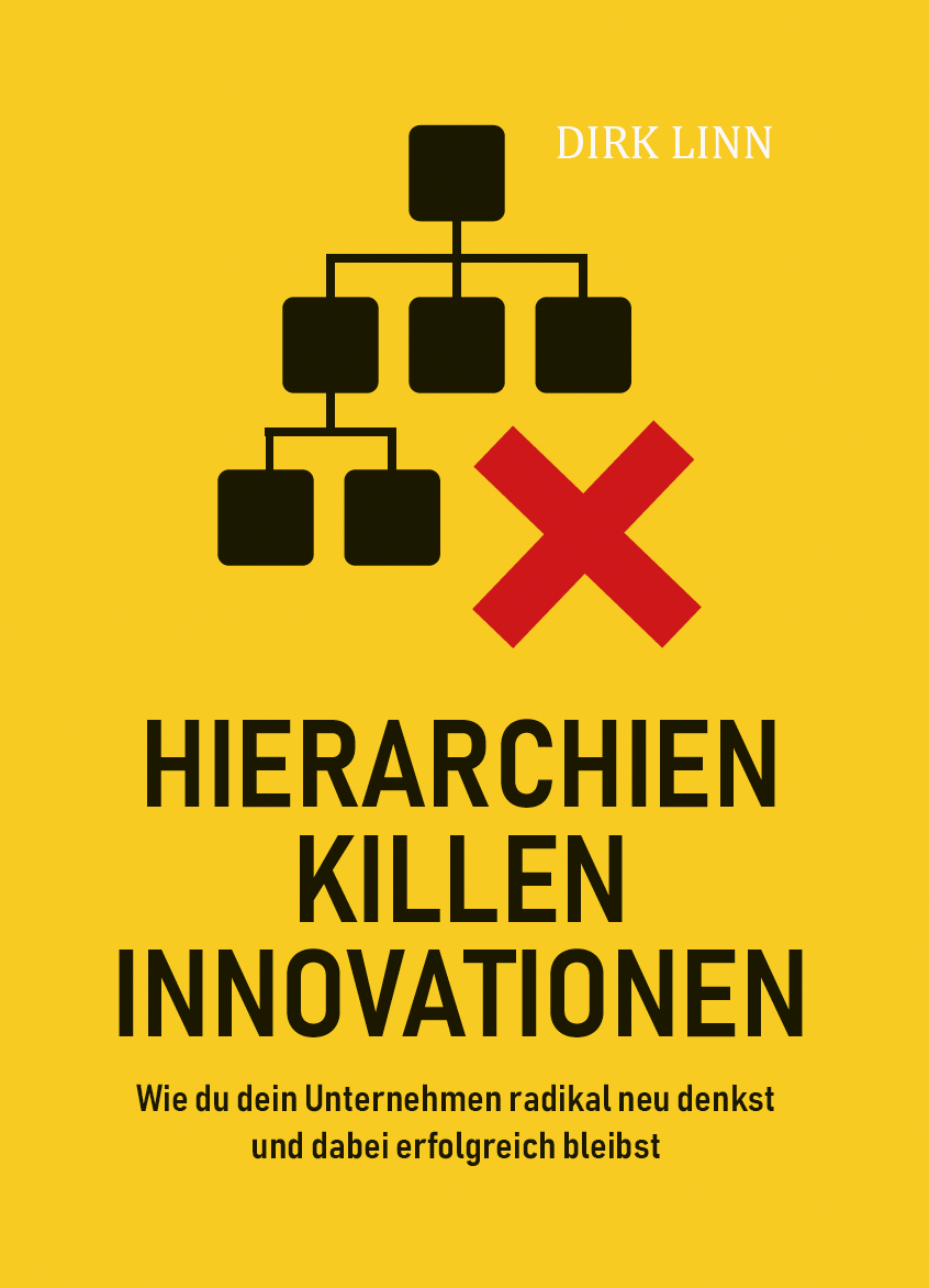 Hierarchien killen Innovationen - Wie du dein Unternehmen radikal neu denkst und dabei erfolgreich bleibst