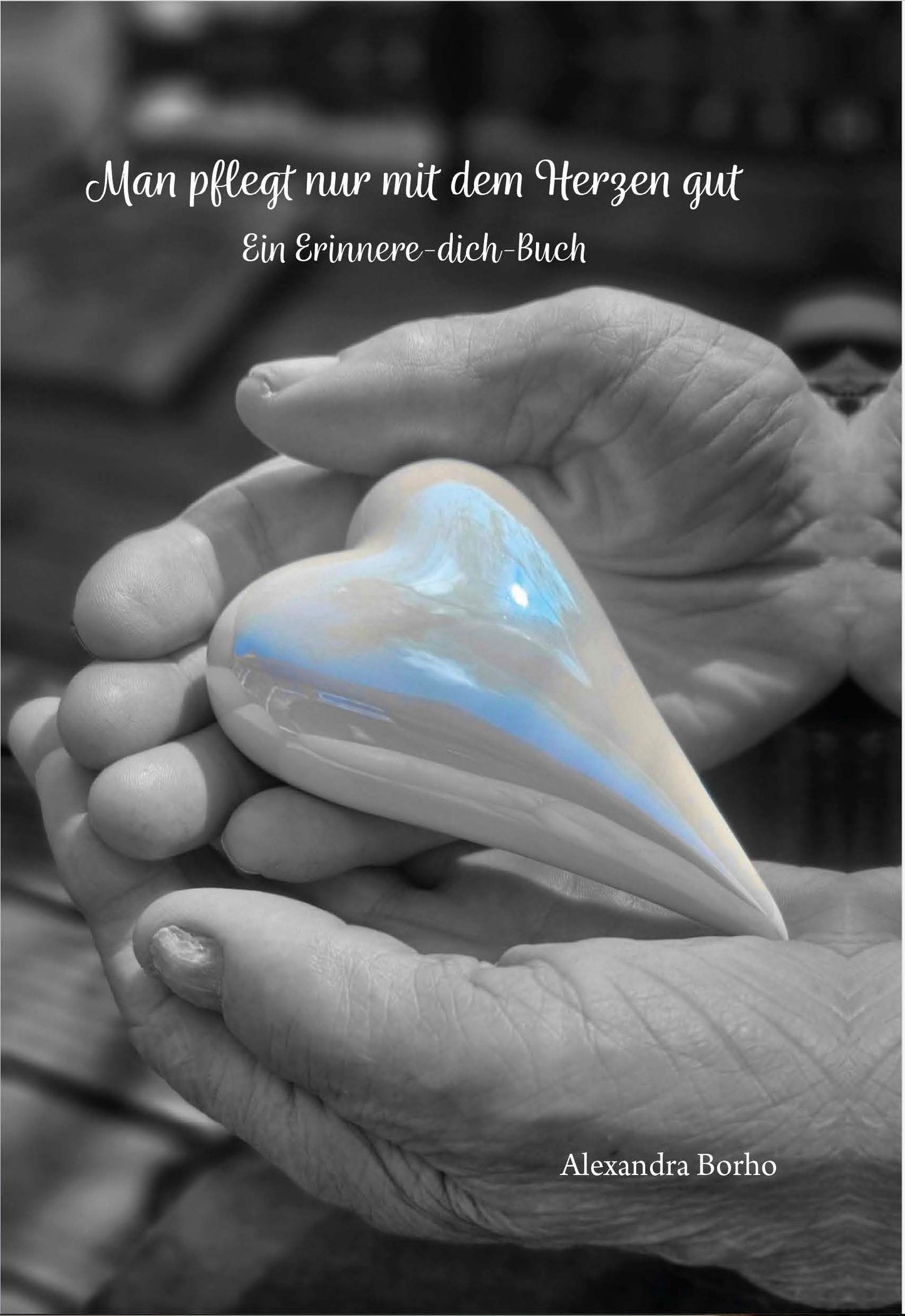 Man pflegt nur mit dem Herzen gut - Ein Erinnere-dich-Buch