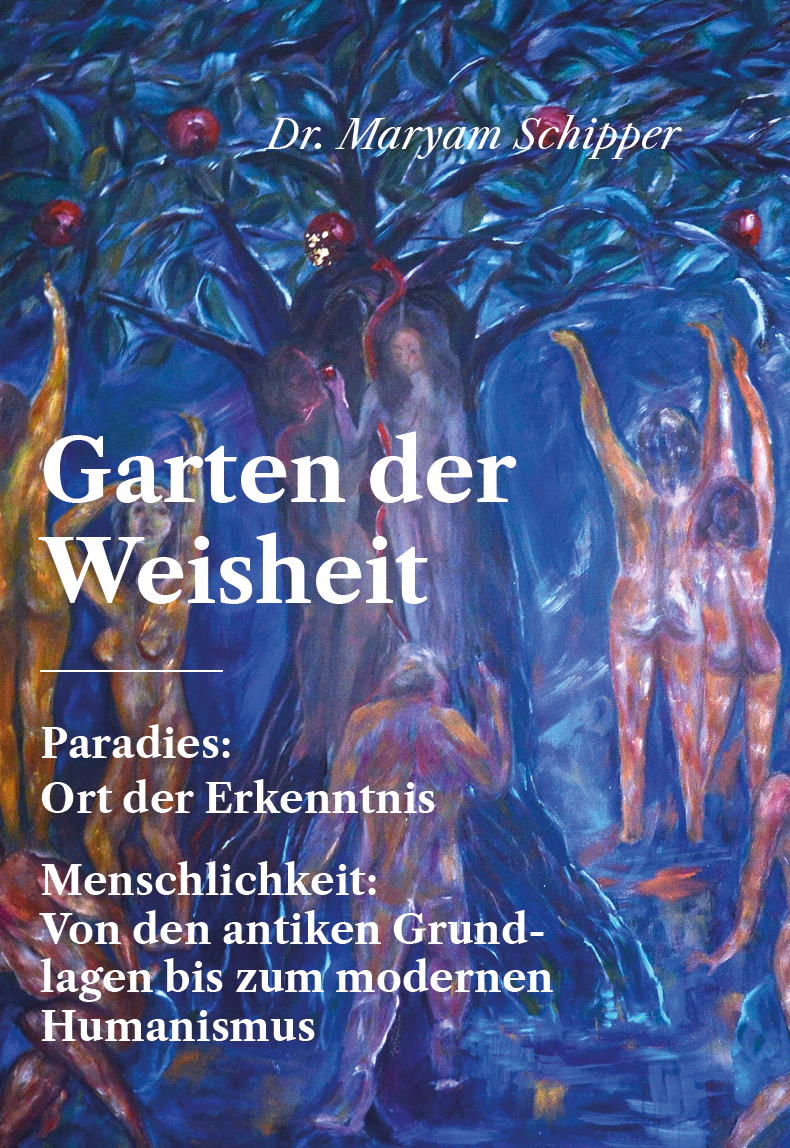 Garten der Weisheit - Paradies: Ort der Erkenntnis - Menschlichkeit: Von den antiken Grundlagen bis zum modernen Humanismus