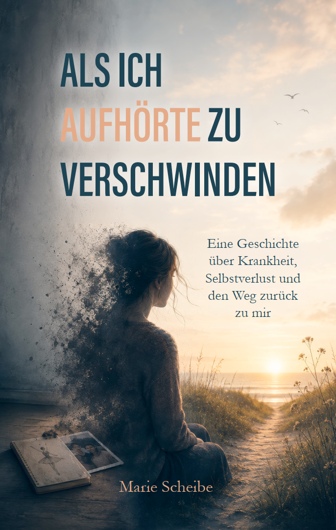 Als ich aufhörte zu verschwinden - Eine Geschichte über Krankheit, Selbstverlust und den Weg zurück zu mir