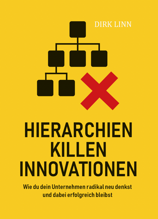 Hierarchien killen Innovationen - Wie du dein Unternehmen radikal neu denkst und dabei erfolgreich bleibst