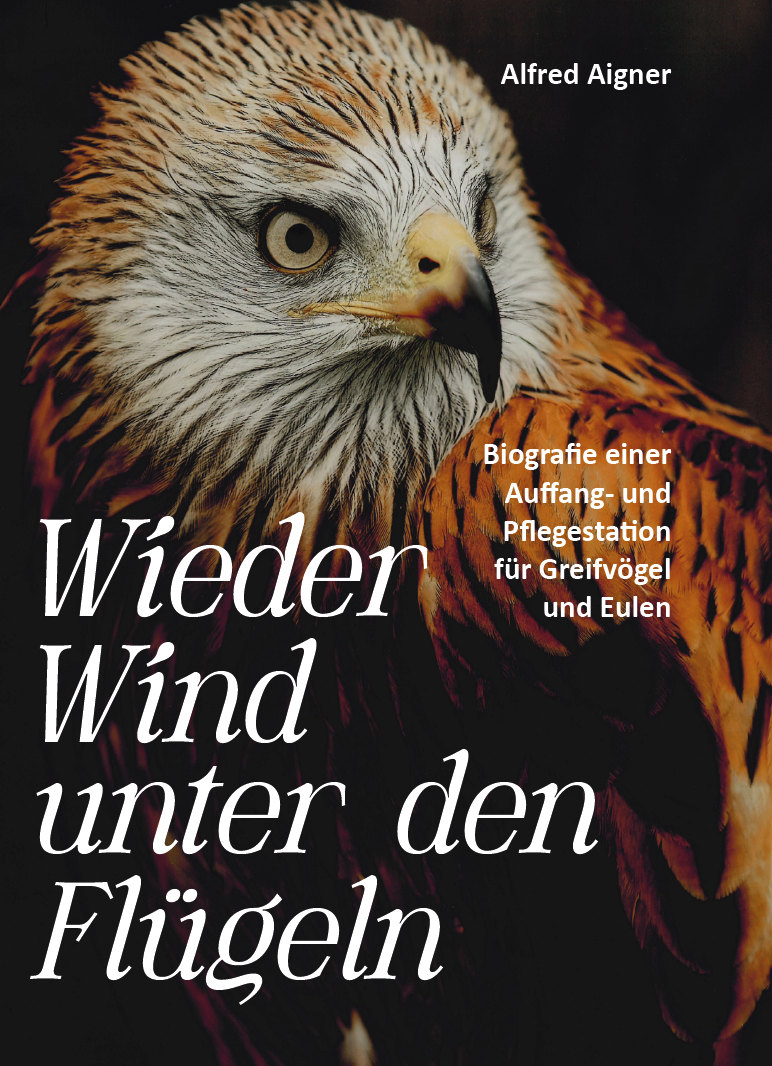 Wieder Wind unter den Flügeln - Biografie einer Auffang- und Pflegestation für Greifvögel und Eulen